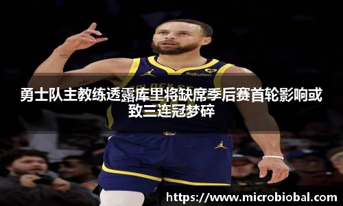 勇士队主教练透露库里将缺席季后赛首轮影响或致三连冠梦碎