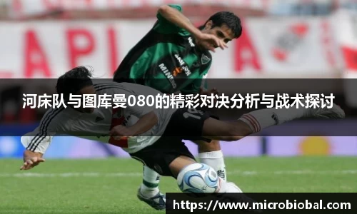 河床队与图库曼080的精彩对决分析与战术探讨