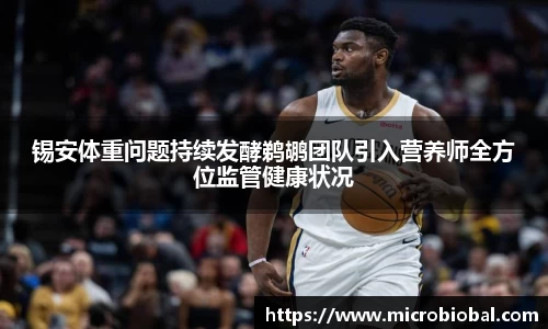 锡安体重问题持续发酵鹈鹕团队引入营养师全方位监管健康状况